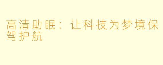高清助眠：让科技为梦境保驾护航
