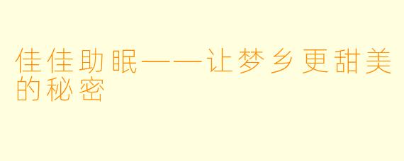 佳佳助眠——让梦乡更甜美的秘密