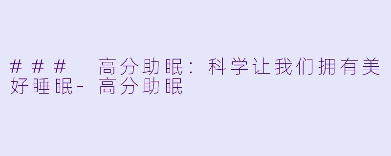 ### 高分助眠：科学让我们拥有美好睡眠-高分助眠