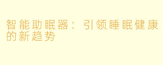 智能助眠器：引领睡眠健康的新趋势