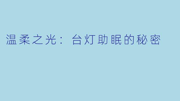 温柔之光：台灯助眠的秘密