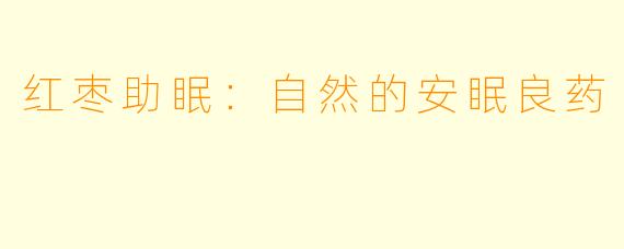 红枣助眠：自然的安眠良药