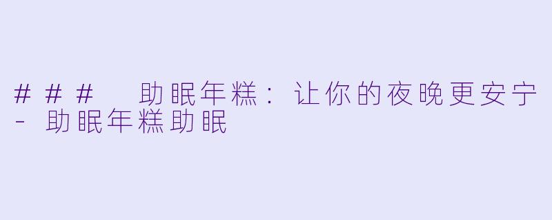 ### 助眠年糕：让你的夜晚更安宁