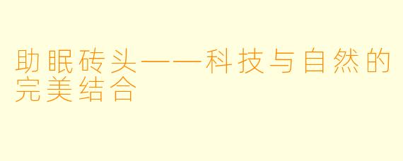 助眠砖头——科技与自然的完美结合
