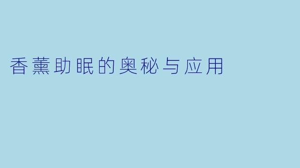 香薰助眠的奥秘与应用