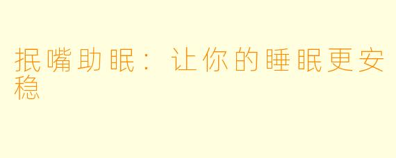 抿嘴助眠：让你的睡眠更安稳