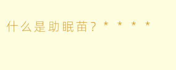 什么是助眠苗？****