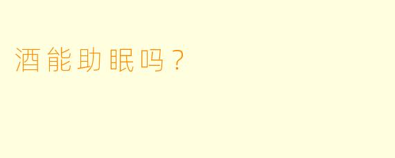 酒能助眠吗？