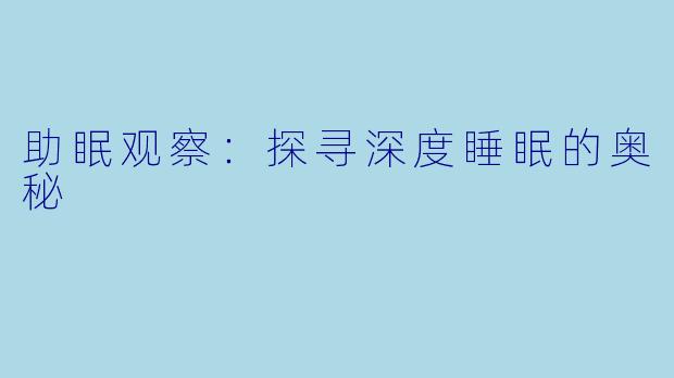 助眠观察：探寻深度睡眠的奥秘
