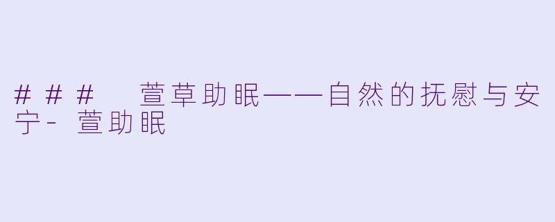 ### 萱草助眠——自然的抚慰与安宁-萱助眠