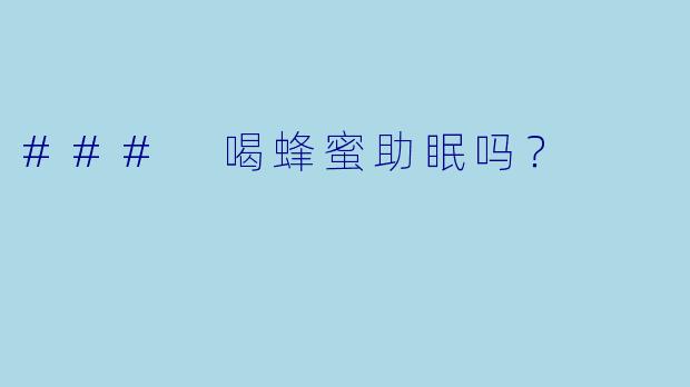 ### 喝蜂蜜助眠吗？