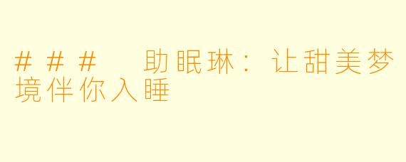 ### 助眠琳：让甜美梦境伴你入睡