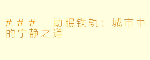 ### 助眠铁轨：城市中的宁静之道