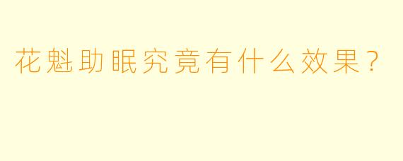 花魁助眠究竟有什么效果？