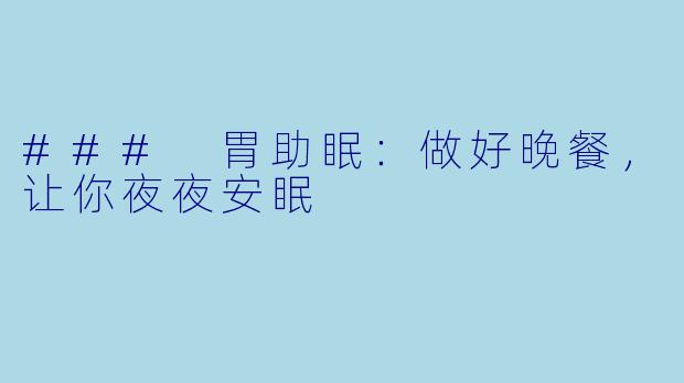 ### 胃助眠：做好晚餐，让你夜夜安眠