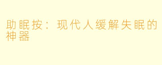 助眠按：现代人缓解失眠的神器