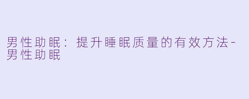 男性助眠：提升睡眠质量的有效方法
