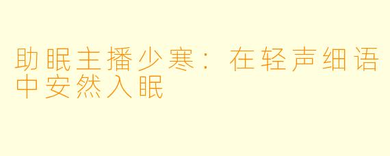 助眠主播少寒：在轻声细语中安然入眠