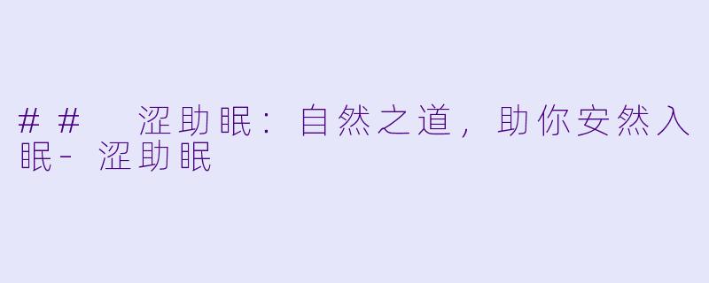 ## 涩助眠：自然之道，助你安然入眠-涩助眠