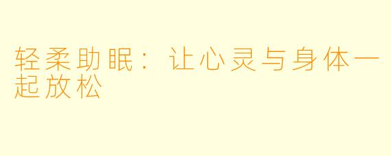 轻柔助眠：让心灵与身体一起放松