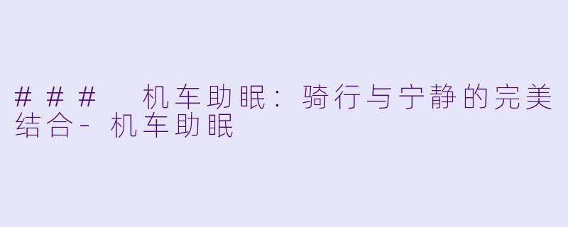 ### 机车助眠：骑行与宁静的完美结合-机车助眠