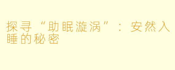 探寻“助眠漩涡”：安然入睡的秘密