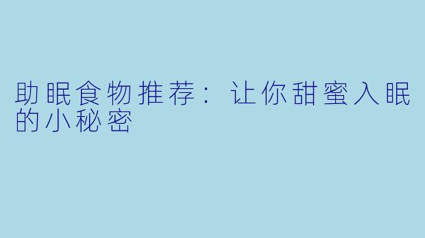 助眠食物推荐：让你甜蜜入眠的小秘密