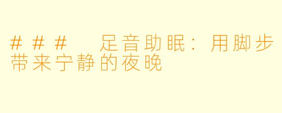 ### 足音助眠：用脚步带来宁静的夜晚