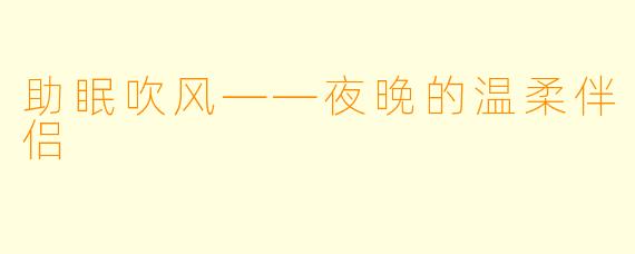 助眠吹风——夜晚的温柔伴侣
