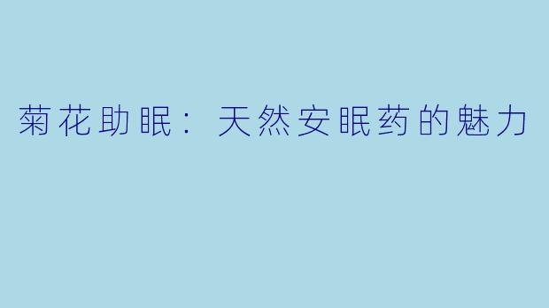 菊花助眠：天然安眠药的魅力