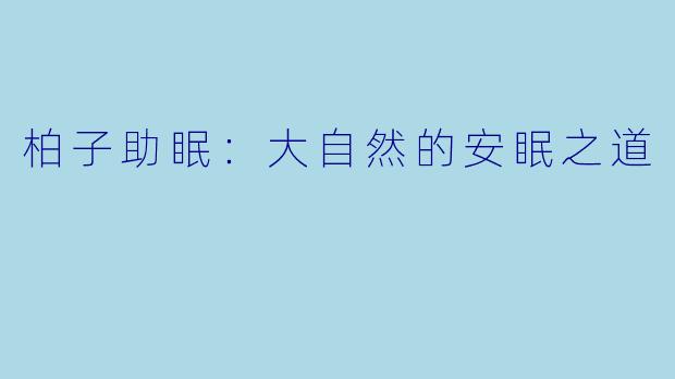 柏子助眠：大自然的安眠之道
