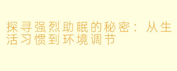 探寻强烈助眠的秘密：从生活习惯到环境调节
