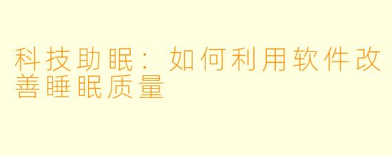 科技助眠：如何利用软件改善睡眠质量