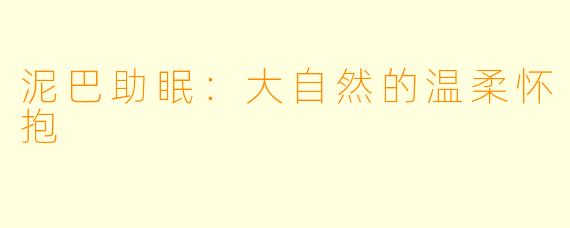 泥巴助眠：大自然的温柔怀抱
