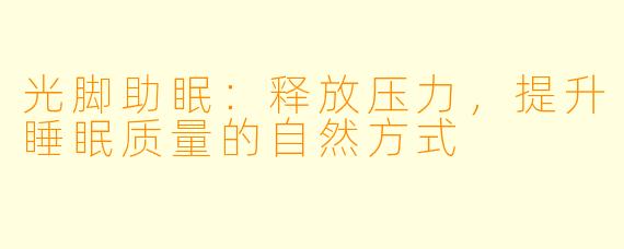 光脚助眠：释放压力，提升睡眠质量的自然方式