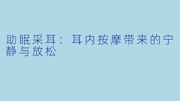 助眠采耳：耳内按摩带来的宁静与放松