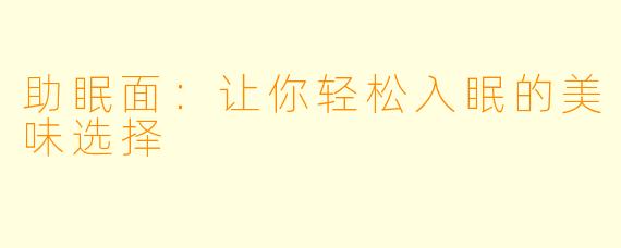 助眠面：让你轻松入眠的美味选择