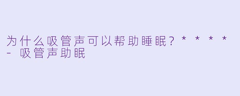 为什么吸管声可以帮助睡眠？****