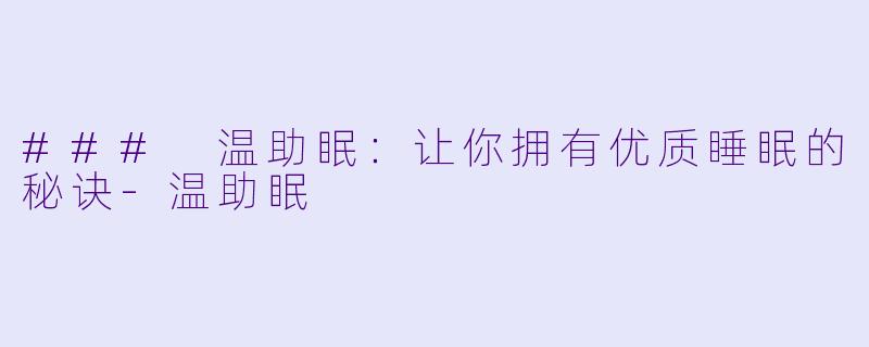 ### 温助眠：让你拥有优质睡眠的秘诀-温助眠