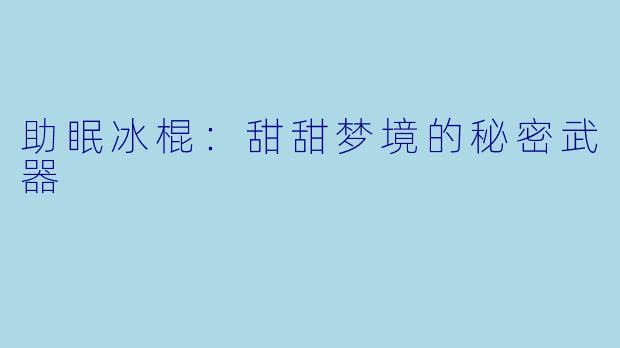 助眠冰棍：甜甜梦境的秘密武器