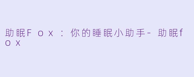 助眠Fox：你的睡眠小助手-助眠fox