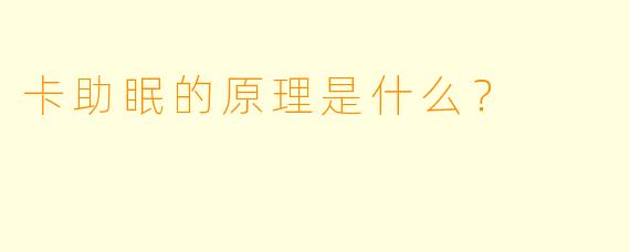 卡助眠的原理是什么？  
