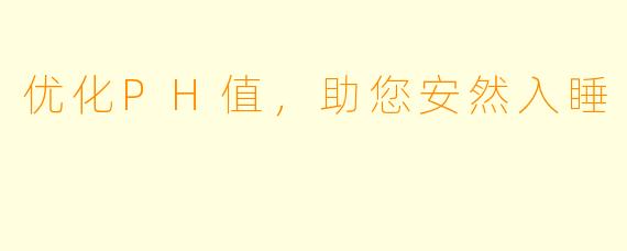 优化PH值，助您安然入睡