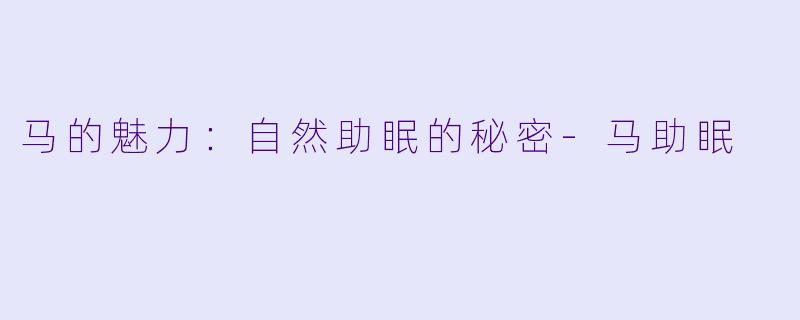 马的魅力：自然助眠的秘密-马助眠