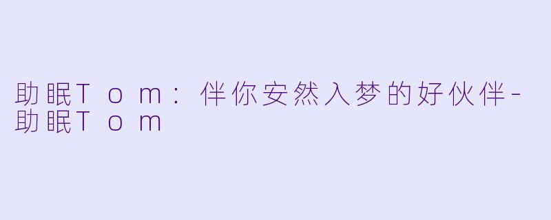 助眠Tom：伴你安然入梦的好伙伴