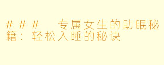 ### 专属女生的助眠秘籍：轻松入睡的秘诀