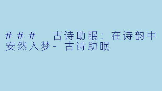 ### 古诗助眠：在诗韵中安然入梦-古诗助眠