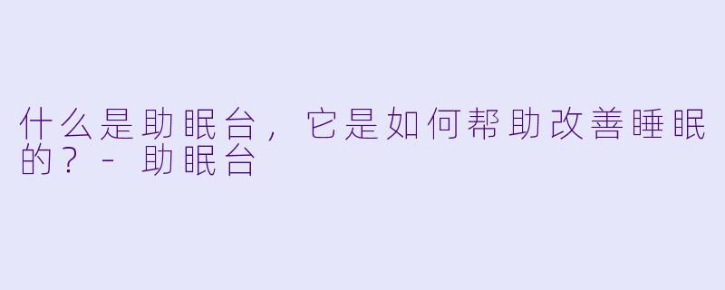 什么是助眠台，它是如何帮助改善睡眠的？