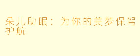 朵儿助眠：为你的美梦保驾护航