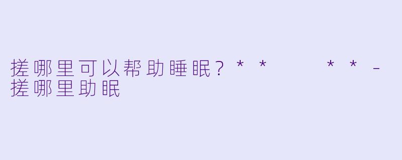 搓哪里可以帮助睡眠？**  **